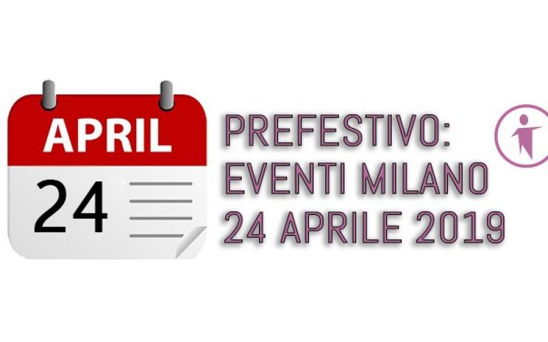 Eventi Milano 24 Aprile 2019